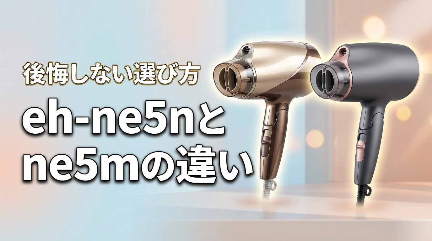 2026年版！eh-ne5nとeh-ne5mの違いで迷うなら？後悔しない選び方
