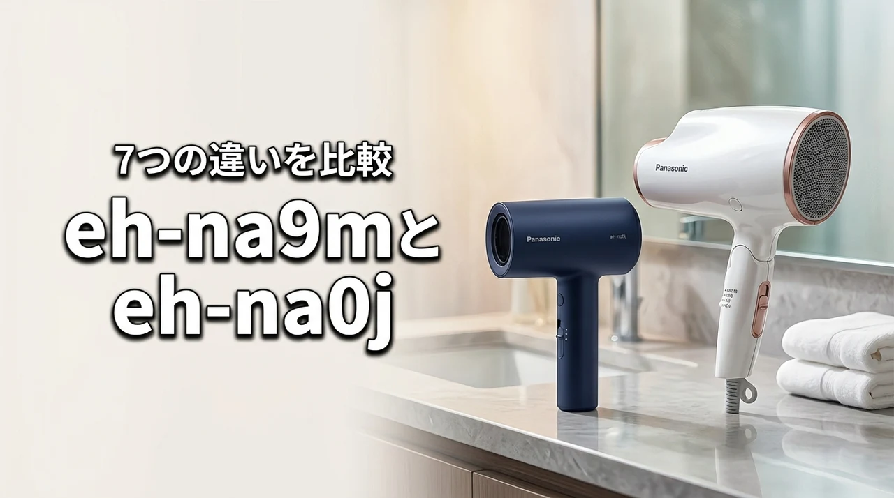 eh-na9mとeh-na0jの違いを7項目で比較！後悔しない選び方のポイント